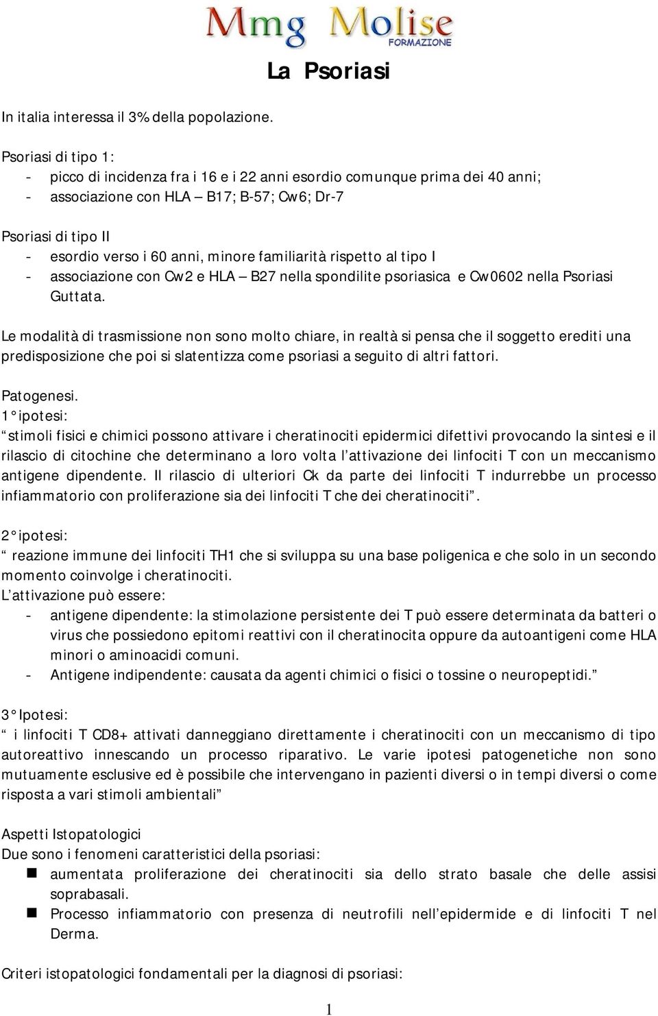 anni, minore familiarità rispetto al tipo I - associazione con Cw2 e HLA B27 nella spondilite psoriasica e Cw0602 nella Psoriasi Guttata.