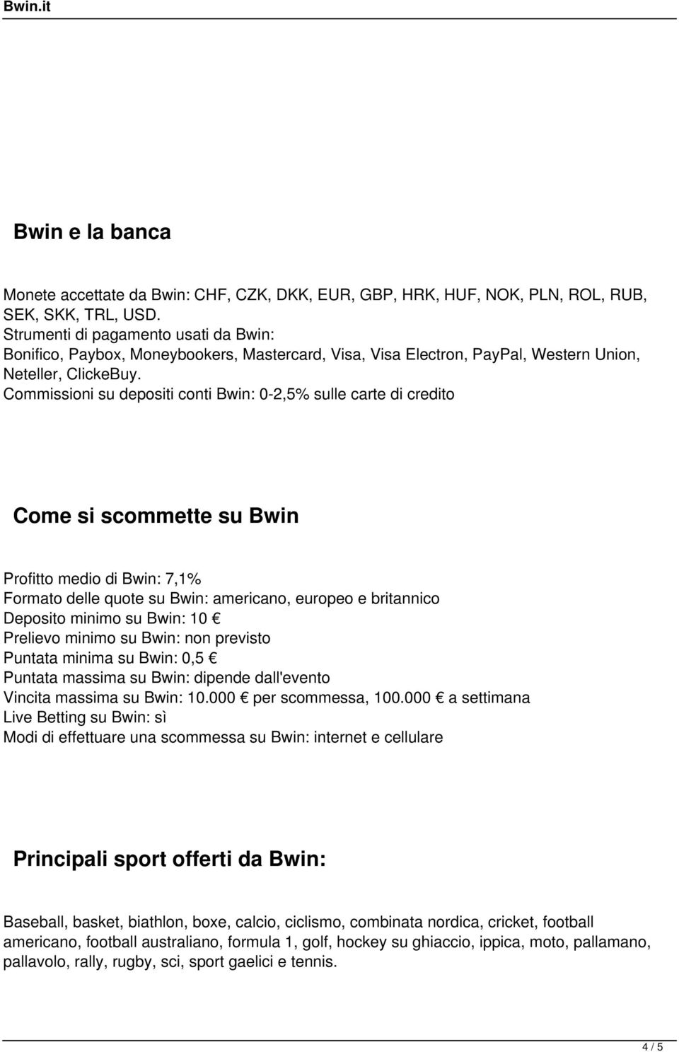 Commissioni su depositi conti Bwin: 0-2,5% sulle carte di credito Come si scommette su Bwin Profitto medio di Bwin: 7,1% Formato delle quote su Bwin: americano, europeo e britannico Deposito minimo