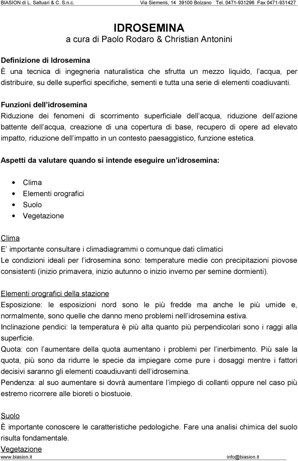 Funzioni dell idrosemina Riduzione dei fenomeni di scorrimento superficiale dell acqua, riduzione dell azione battente dell acqua, creazione di una copertura di base, recupero di opere ad elevato