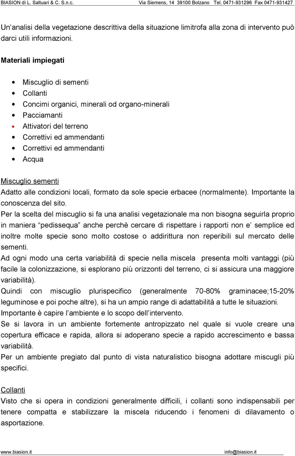 sementi Adatto alle condizioni locali, formato da sole specie erbacee (normalmente). Importante la conoscenza del sito.