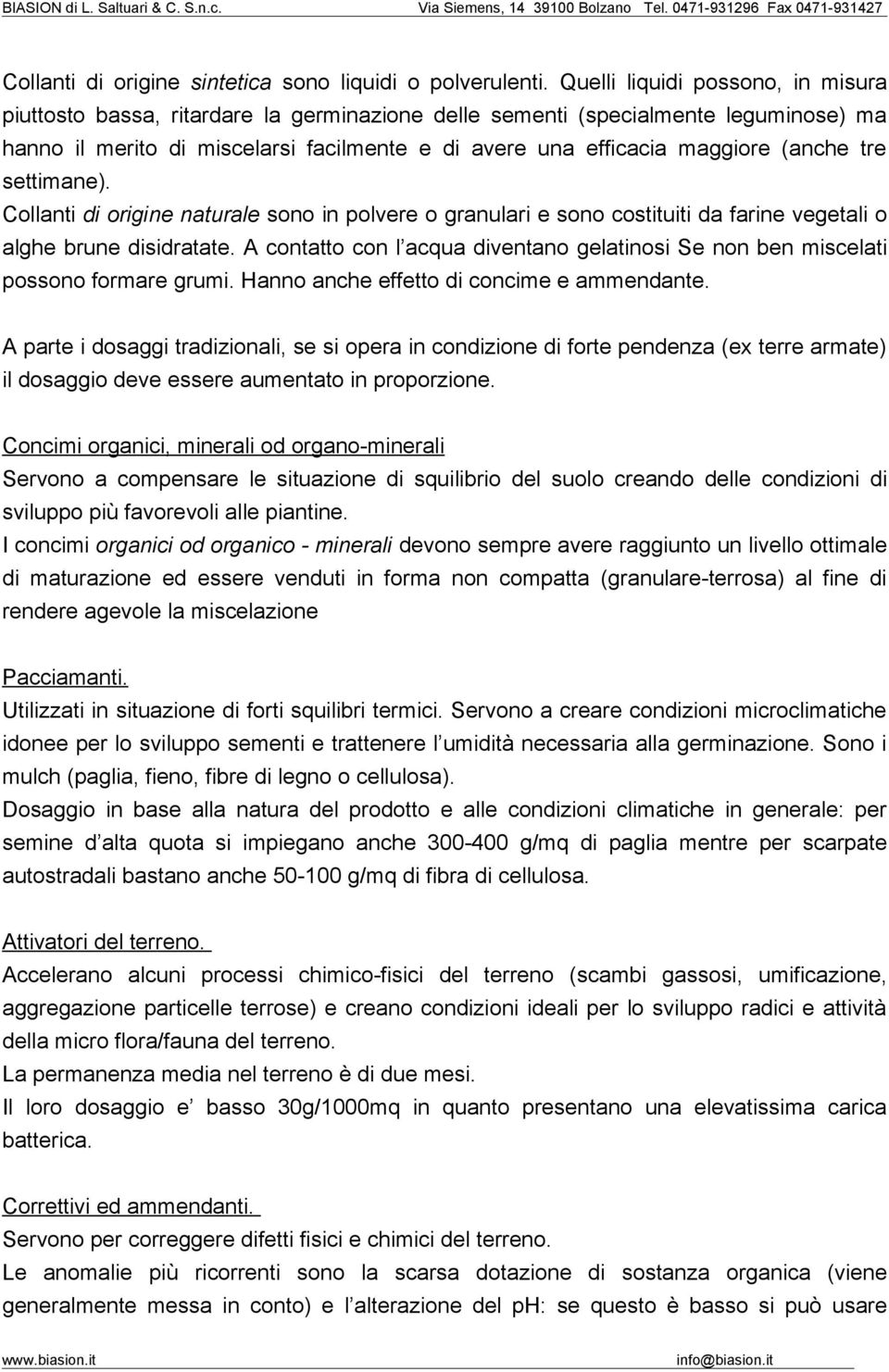 (anche tre settimane). Collanti di origine naturale sono in polvere o granulari e sono costituiti da farine vegetali o alghe brune disidratate.