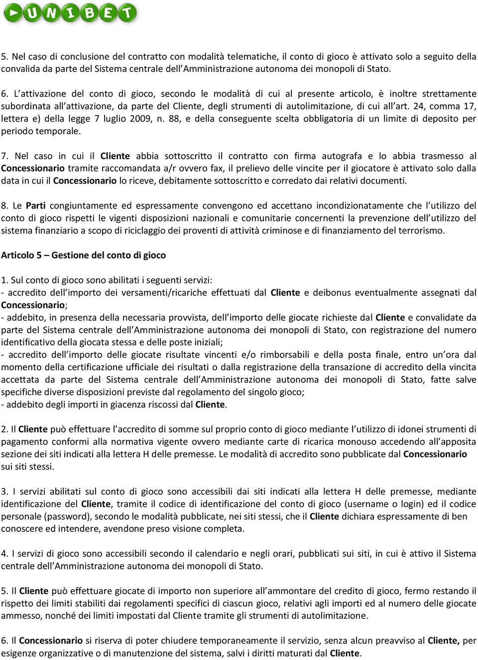 L attivazione del conto di gioco, secondo le modalità di cui al presente articolo, è inoltre strettamente subordinata all attivazione, da parte del Cliente, degli strumenti di autolimitazione, di cui