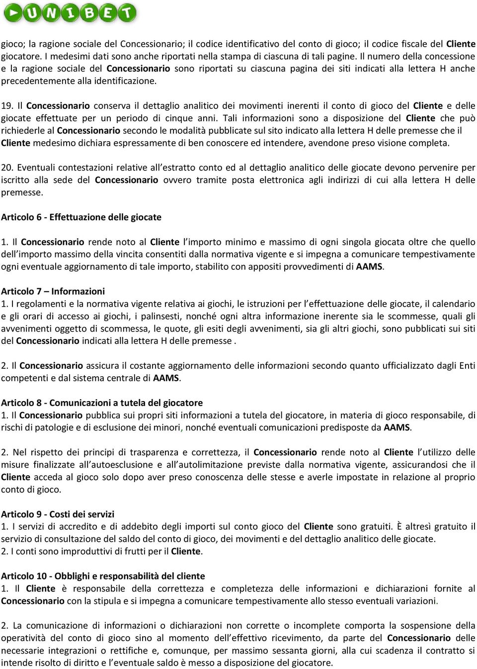 Il numero della concessione e la ragione sociale del Concessionario sono riportati su ciascuna pagina dei siti indicati alla lettera H anche precedentemente alla identificazione. 19.