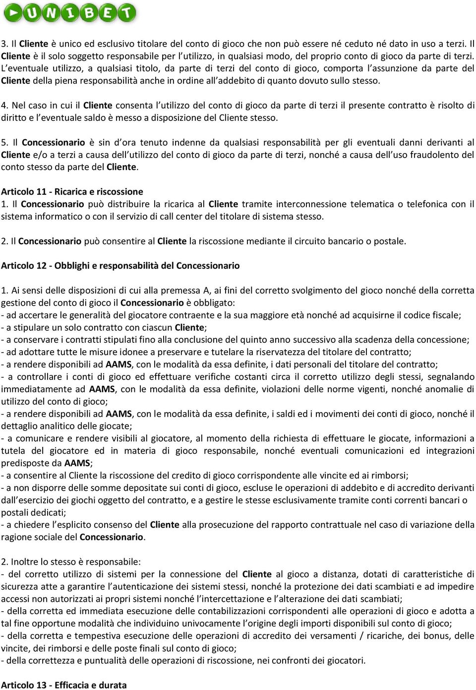 L eventuale utilizzo, a qualsiasi titolo, da parte di terzi del conto di gioco, comporta l assunzione da parte del Cliente della piena responsabilità anche in ordine all addebito di quanto dovuto