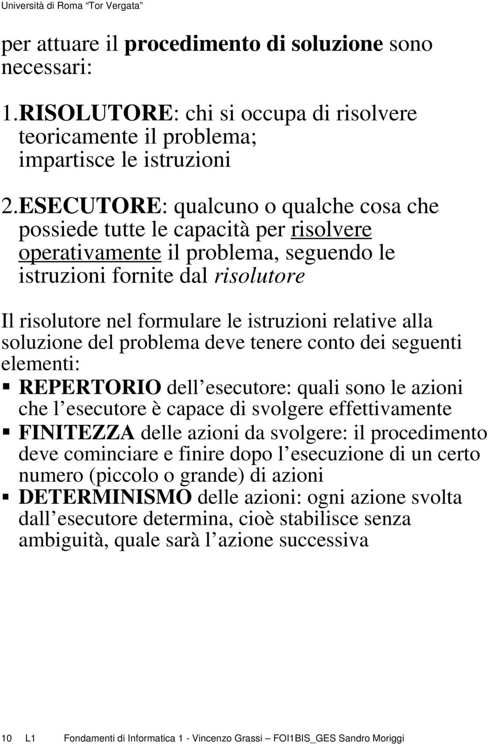 relative alla soluzione del problema deve tenere conto dei seguenti elementi: REPERTORIO dell esecutore: quali sono le azioni che l esecutore è capace di svolgere effettivamente FINITEZZA delle