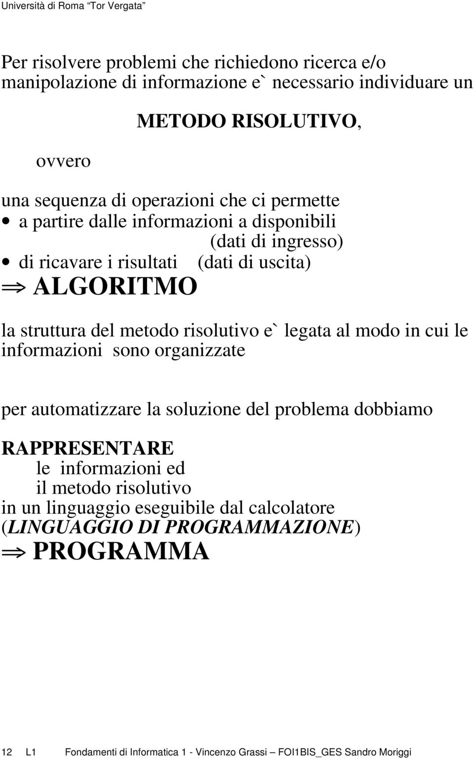 e` legata al modo in cui le informazioni sono organizzate per automatizzare la soluzione del problema dobbiamo RAPPRESENTARE le informazioni ed il metodo