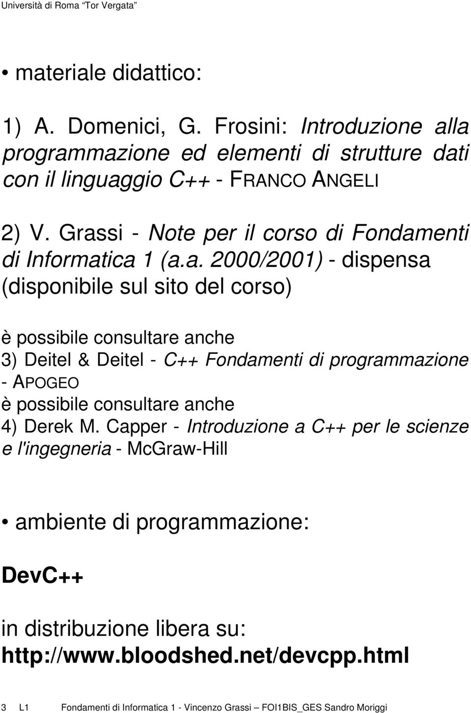 Deitel - C++ Fondamenti di programmazione - APOGEO è possibile consultare anche 4) Derek M.