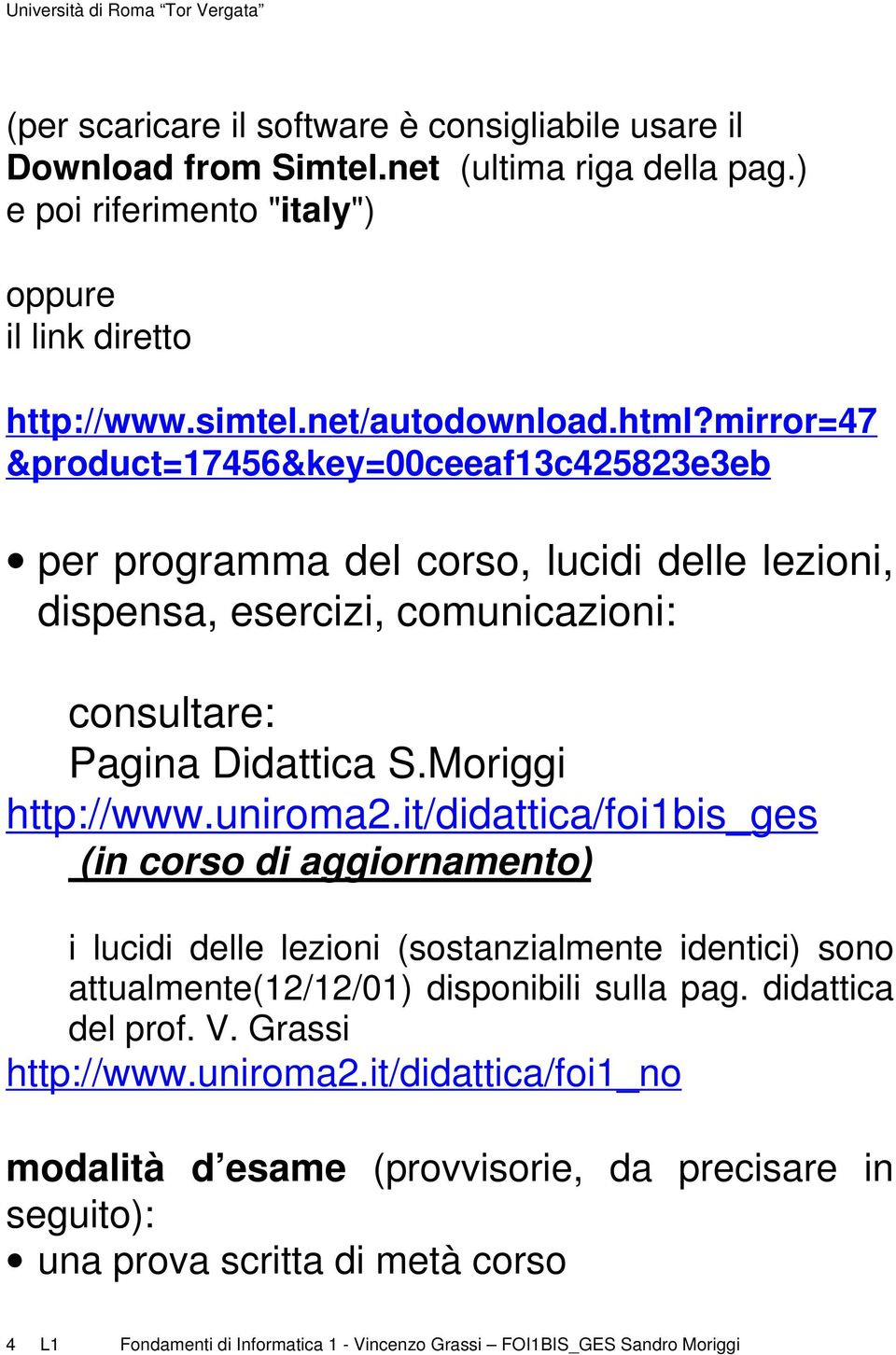 it/didattica/foi1bis_ges (in corso di aggiornamento) i lucidi delle lezioni (sostanzialmente identici) sono attualmente(12/12/01) disponibili sulla pag. didattica del prof. V. Grassi http://www.