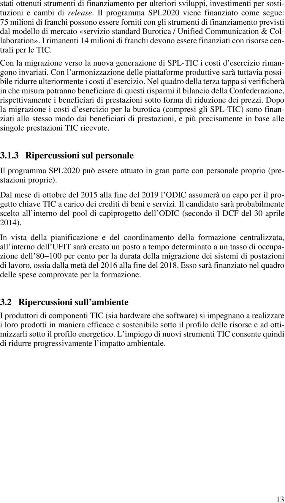 Communication & Collaboration». I rimanenti 14 milioni di franchi devono essere finanziati con risorse centrali per le TIC.