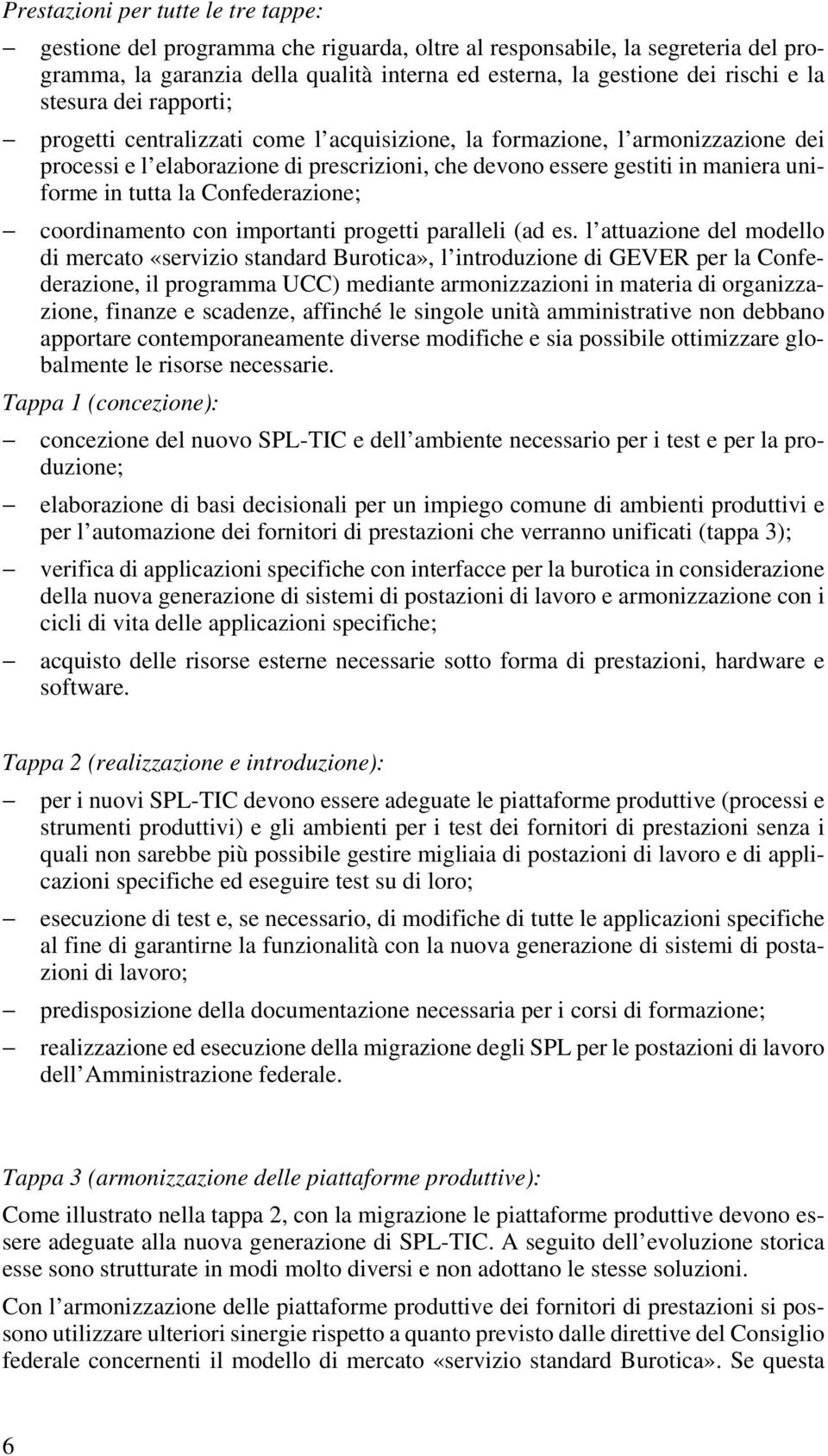 la Confederazione; coordinamento con importanti progetti paralleli (ad es.