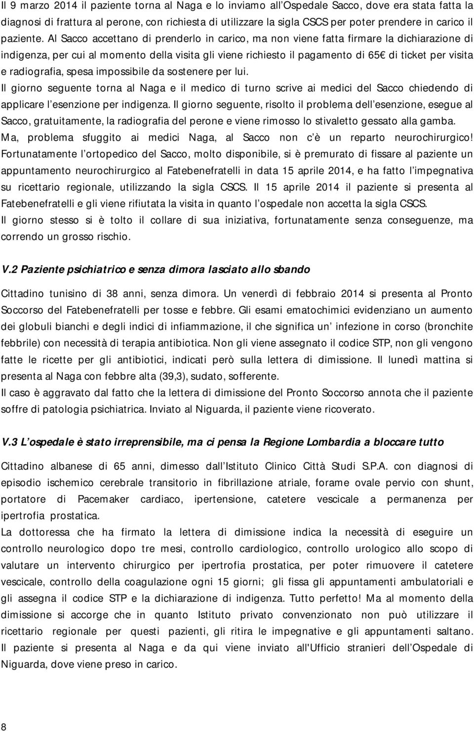 Al Sacco accettano di prenderlo in carico, ma non viene fatta firmare la dichiarazione di indigenza, per cui al momento della visita gli viene richiesto il pagamento di 65 di ticket per visita e