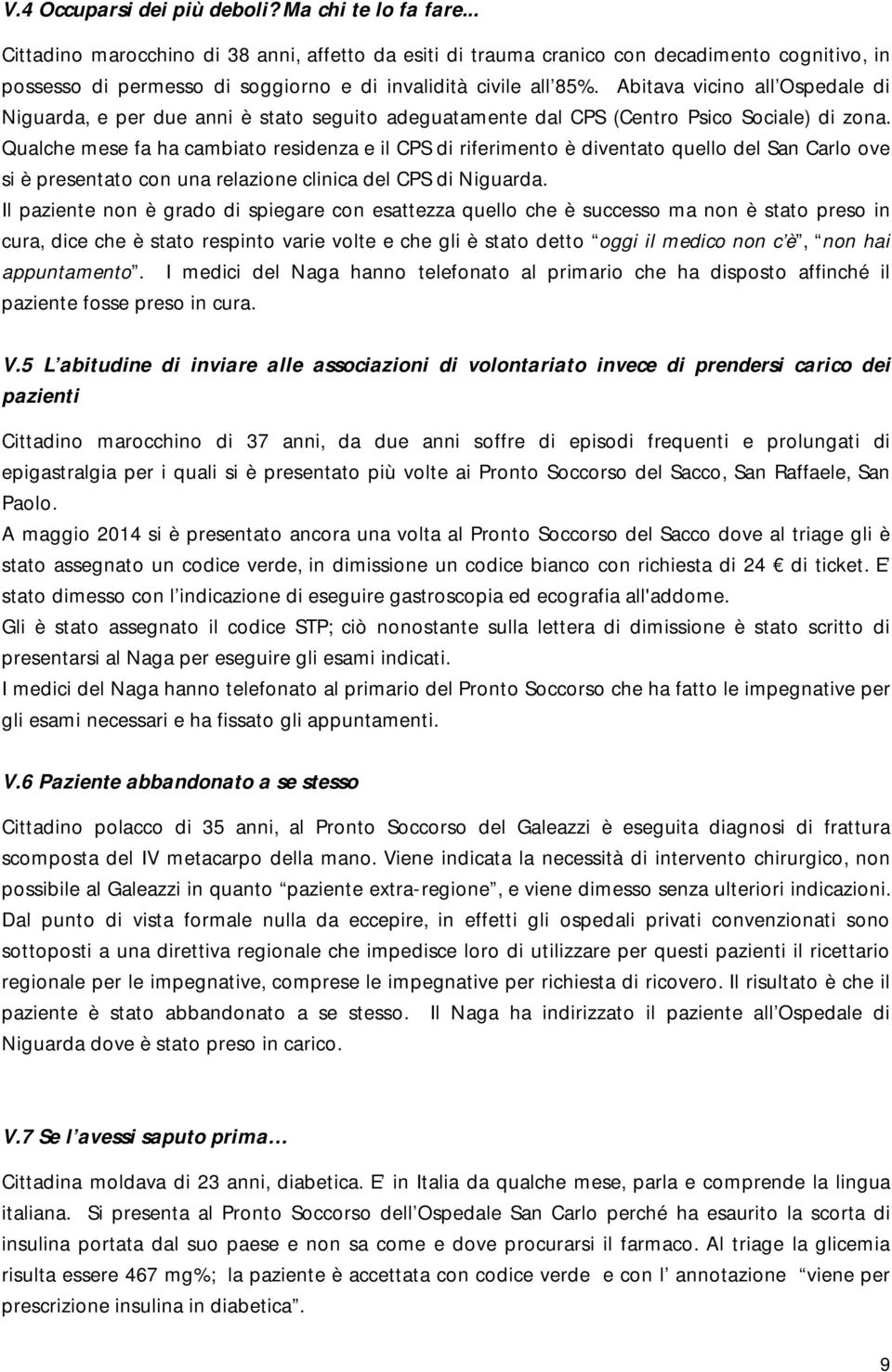 Abitava vicino all Ospedale di Niguarda, e per due anni è stato seguito adeguatamente dal CPS (Centro Psico Sociale) di zona.