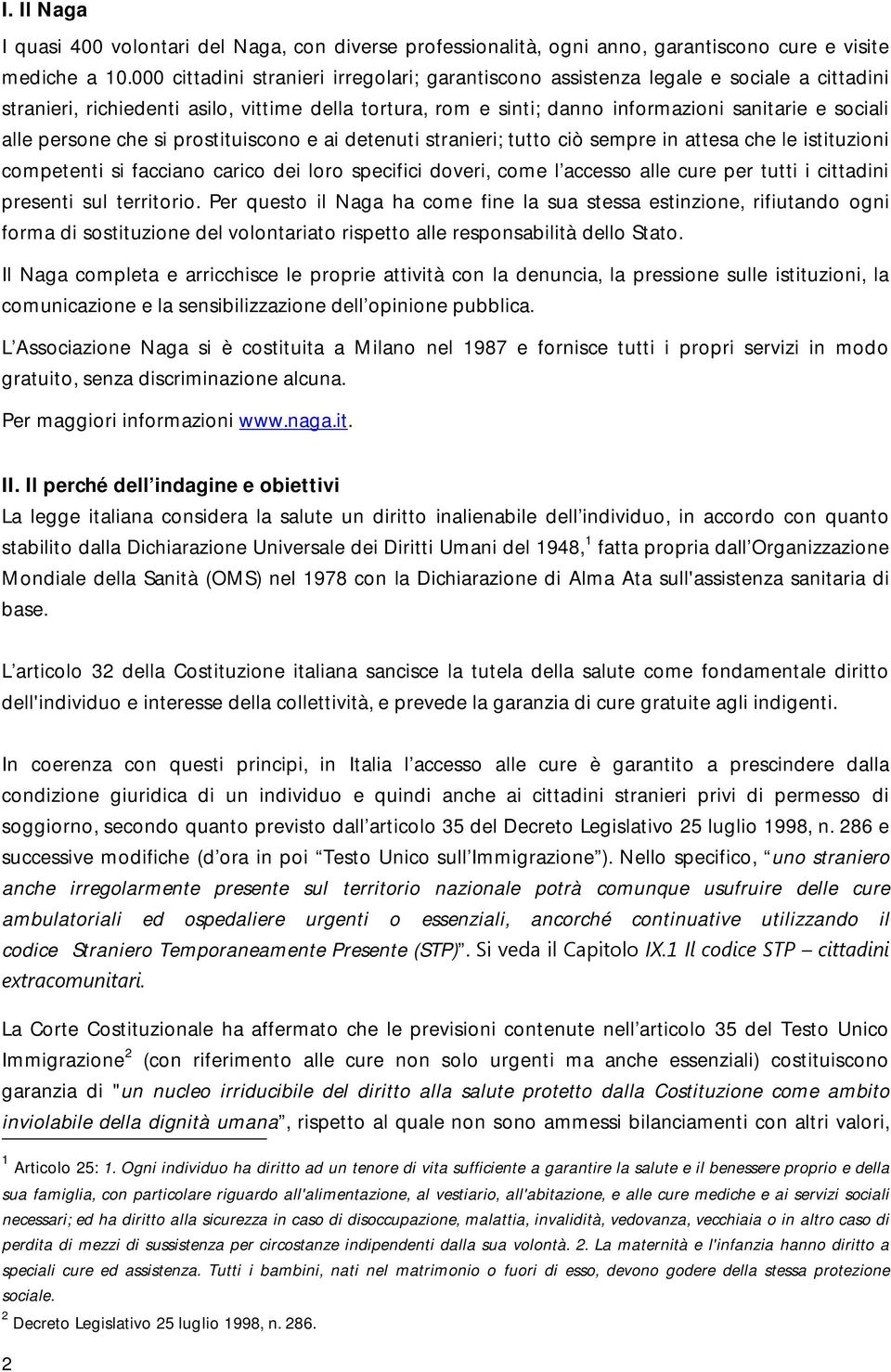 persone che si prostituiscono e ai detenuti stranieri; tutto ciò sempre in attesa che le istituzioni competenti si facciano carico dei loro specifici doveri, come l accesso alle cure per tutti i