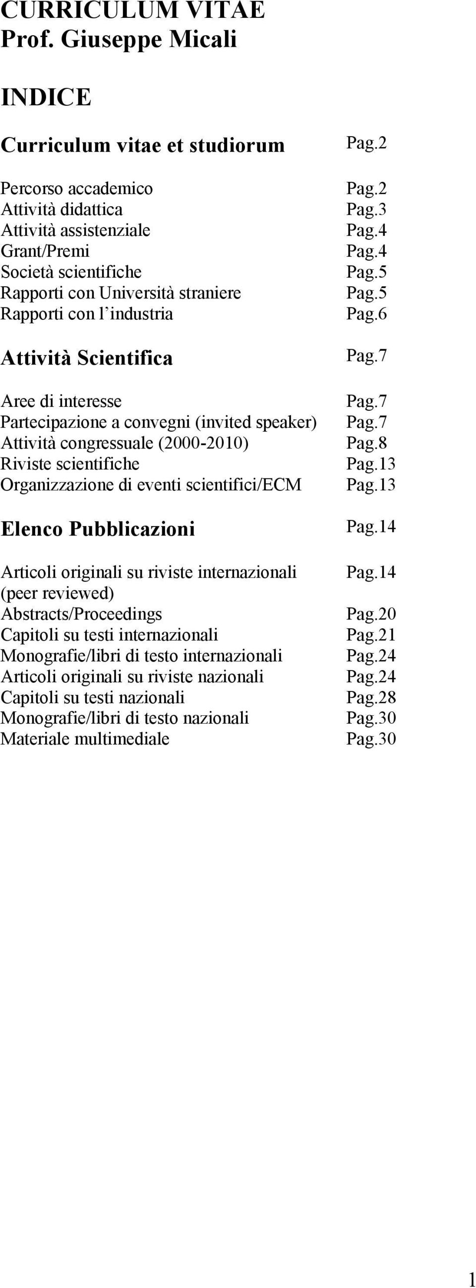 industria Attività Scientifica Aree di interesse Partecipazione a convegni (invited speaker) Attività congressuale (2000-2010) Riviste scientifiche Organizzazione di eventi scientifici/ecm Elenco