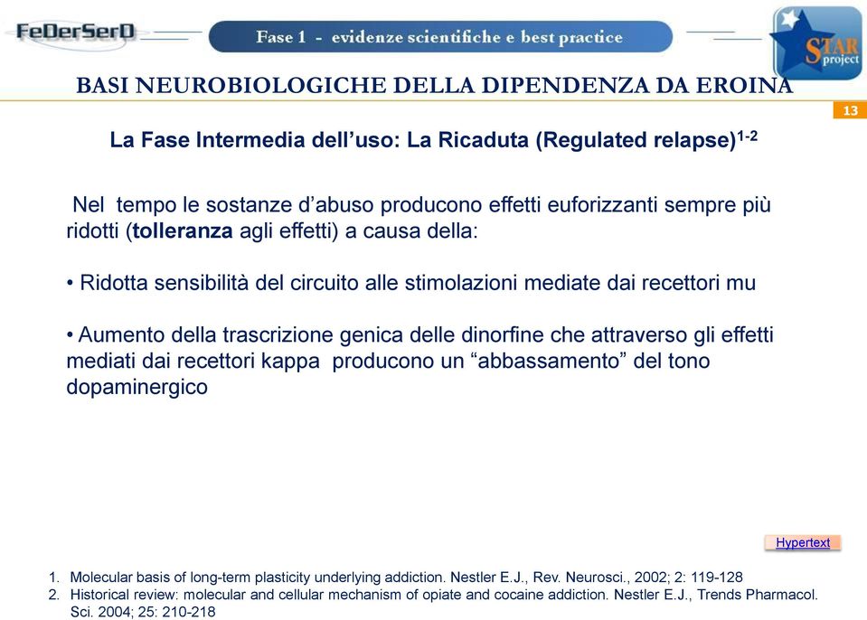 effetti mediati dai recettori kappa producono un abbassamento del tono dopaminergico Hypertext 1. Molecular basis of long-term plasticity underlying addiction. Nestler E.