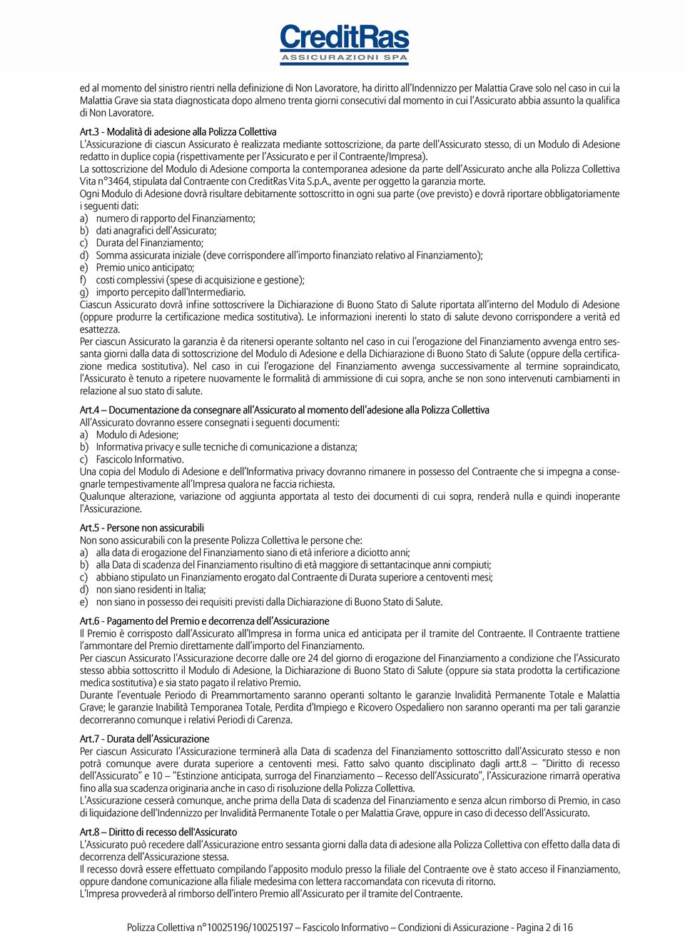 3 - Modalità di adesione alla Polizza Collettiva L Assicurazione di ciascun Assicurato è realizzata mediante sottoscrizione, da parte dell Assicurato stesso, di un Modulo di Adesione redatto in