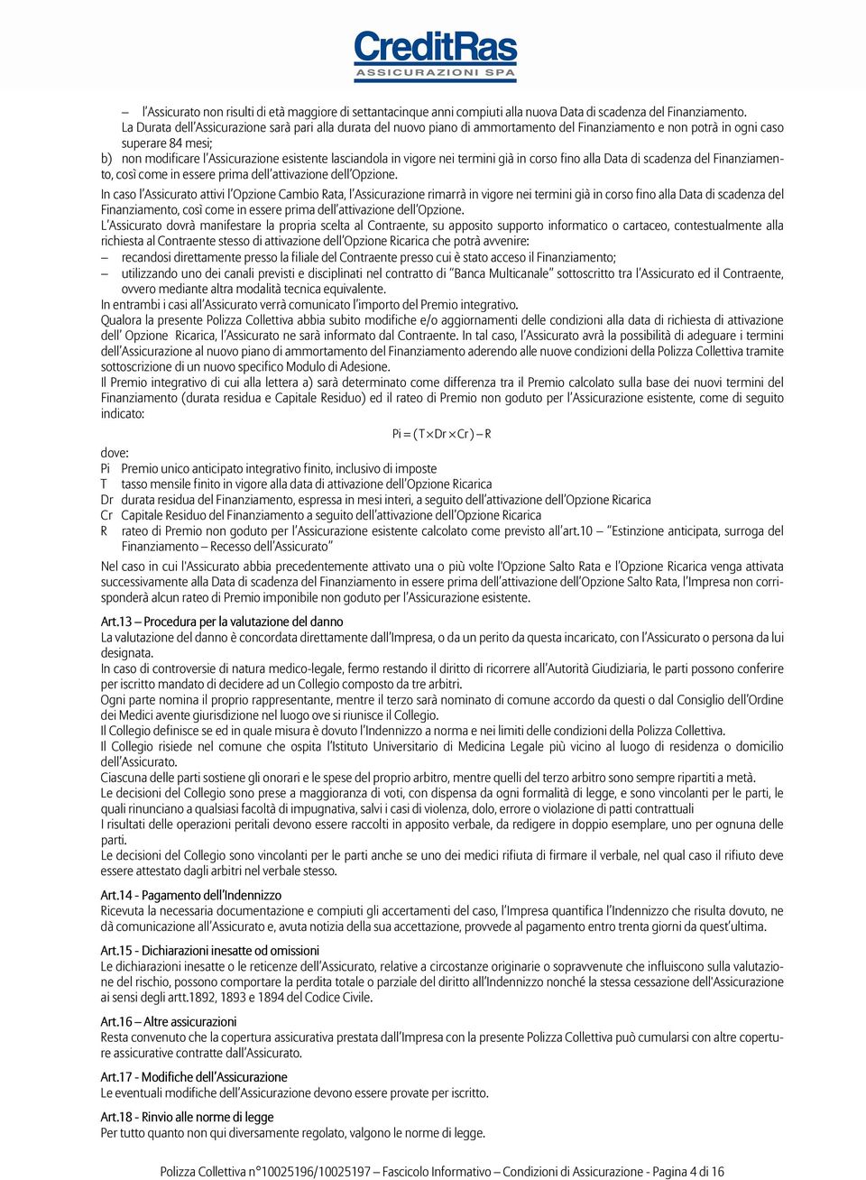 in vigore nei termini già in corso fino alla Data di scadenza del Finanziamento, così come in essere prima dell attivazione dell Opzione.