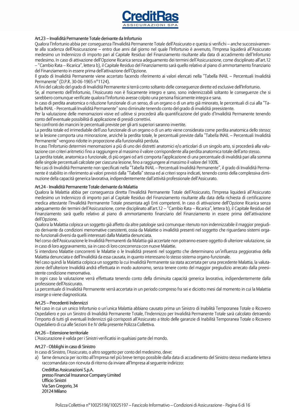 Finanziamento risultante alla data di accadimento dell Infortunio medesimo. In caso di attivazione dell Opzione Ricarica senza adeguamento dei termini dell Assicurazione, come disciplinato all art.