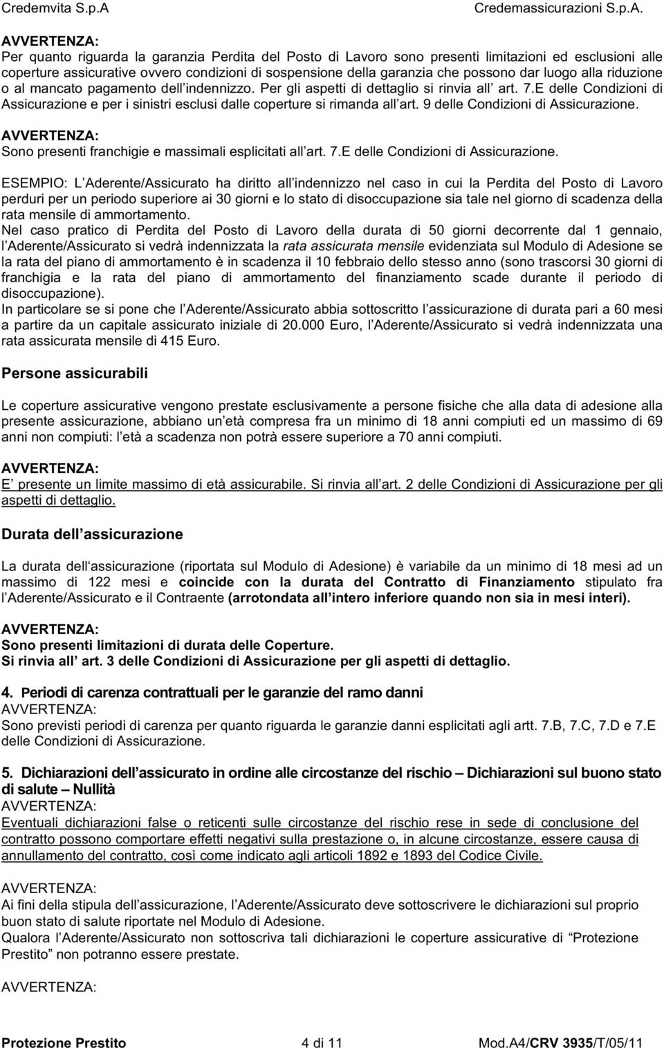 E delle Condizioni di Assicurazione e per i sinistri esclusi dalle coperture si rimanda all art. 9 delle Condizioni di Assicurazione.