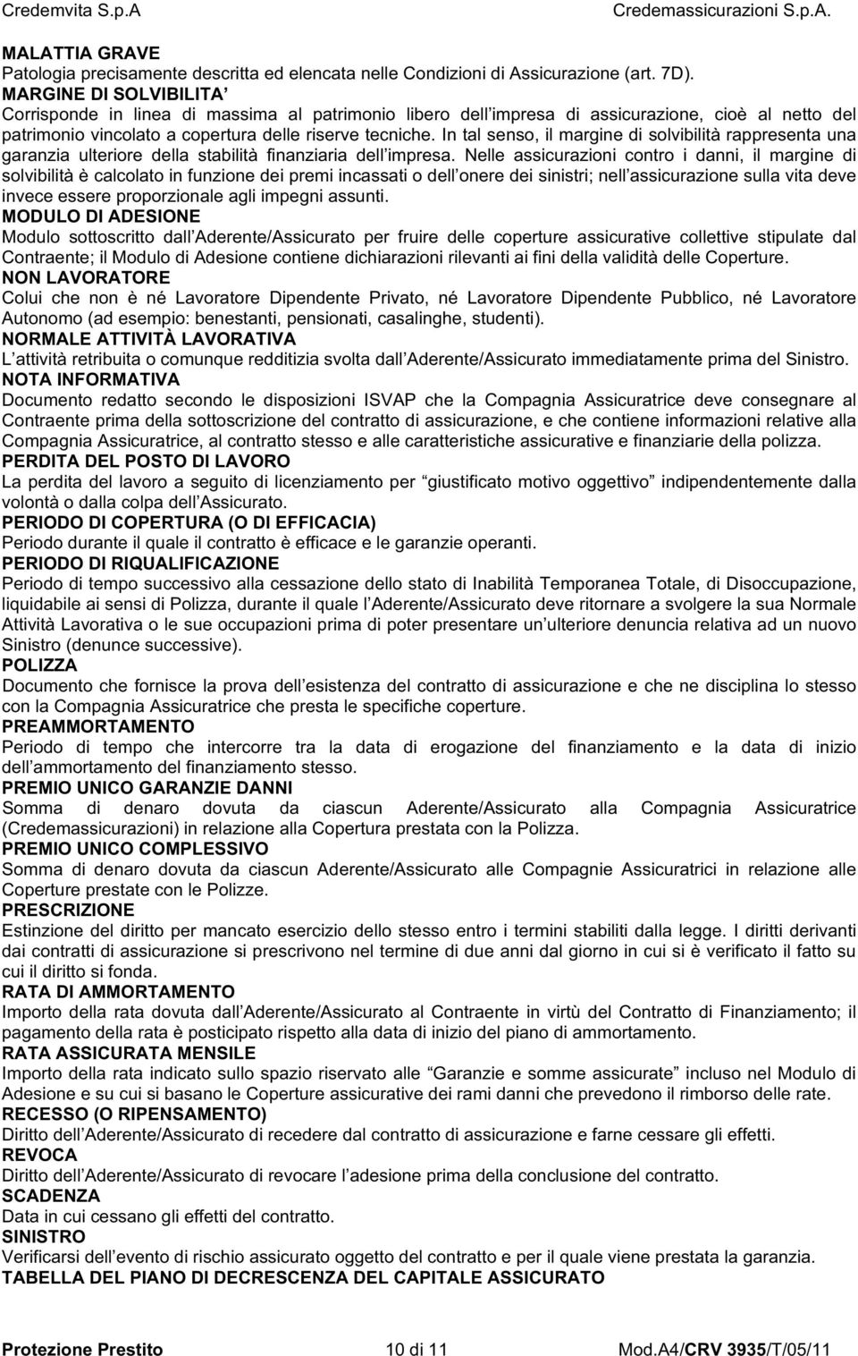 In tal senso, il margine di solvibilità rappresenta una garanzia ulteriore della stabilità finanziaria dell impresa.