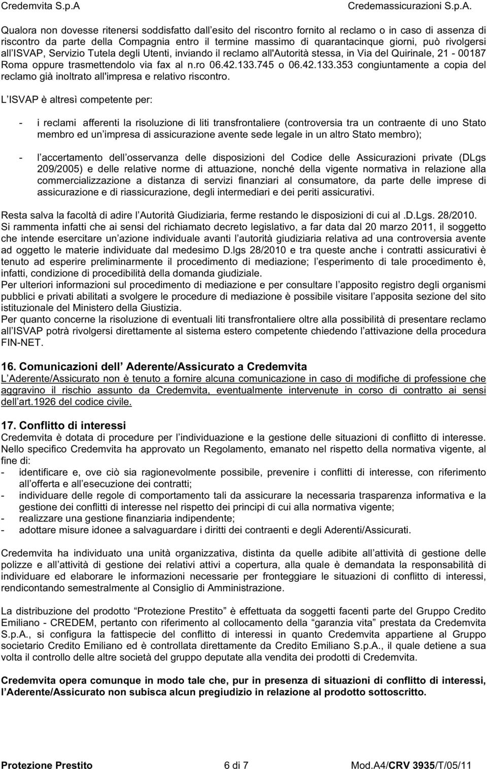 745 o 06.42.133.353 congiuntamente a copia del reclamo già inoltrato all'impresa e relativo riscontro.