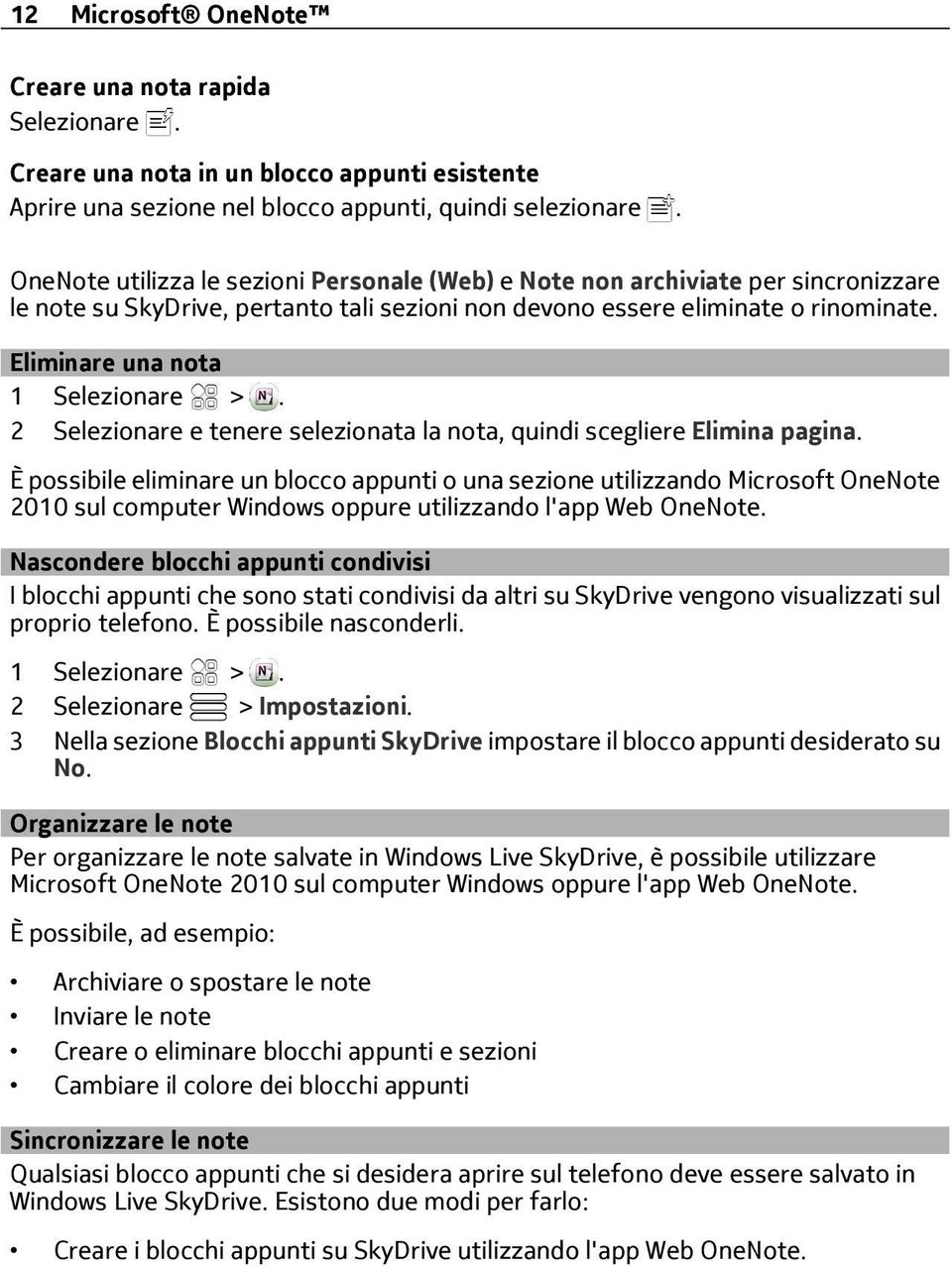 Eliminare una nota 1 Selezionare >. 2 Selezionare e tenere selezionata la nota, quindi scegliere Elimina pagina.