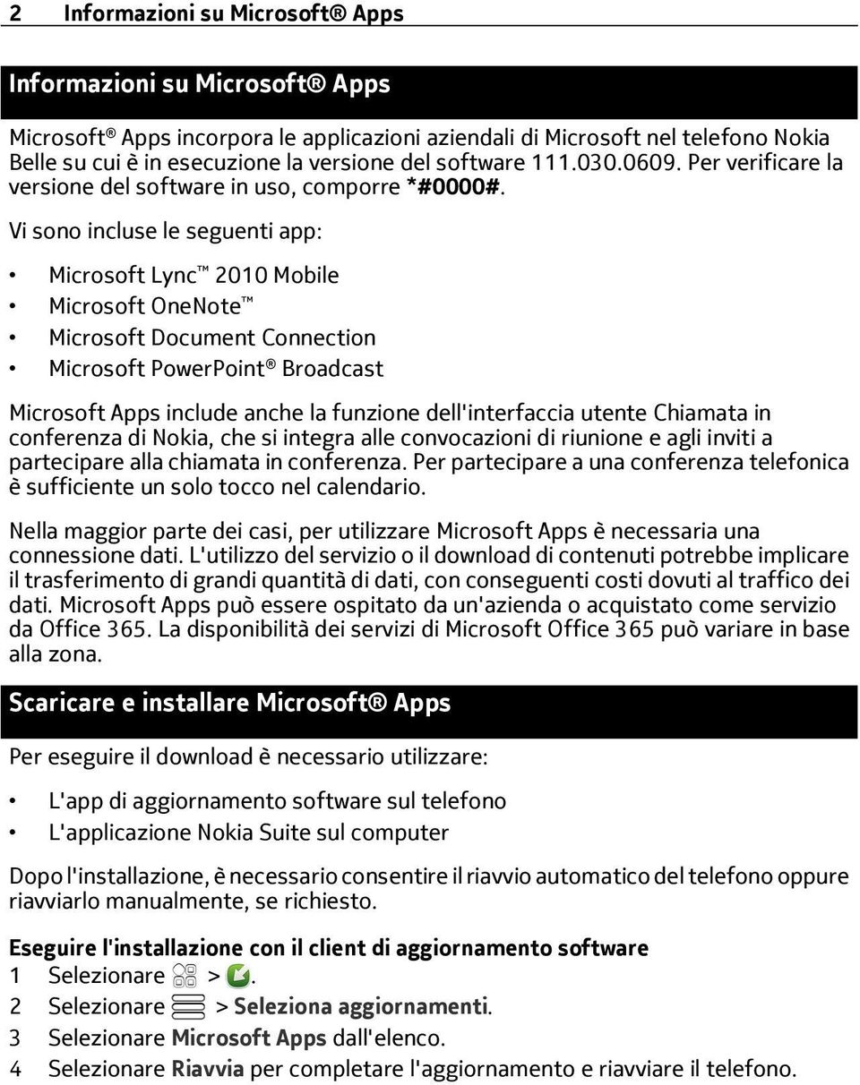 Vi sono incluse le seguenti app: Microsoft Lync 2010 Mobile Microsoft OneNote Microsoft Document Connection Microsoft PowerPoint Broadcast Microsoft Apps include anche la funzione dell'interfaccia
