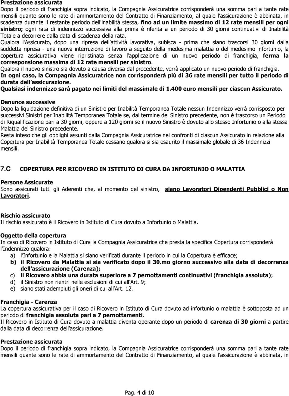 indennizzo successiva alla prima è riferita a un periodo di 30 giorni continuativi di Inabilità Totale a decorrere dalla data di scadenza della rata.