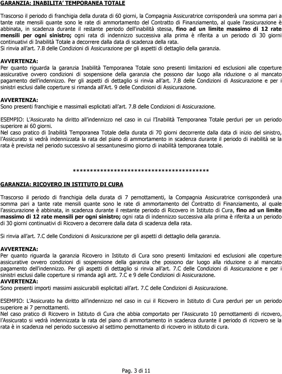 sinistro; ogni rata di indennizzo successiva alla prima è riferita a un periodo di 30 giorni continuativi di Inabilità Totale a decorrere dalla data di scadenza della rata. Si rinvia all art. 7.