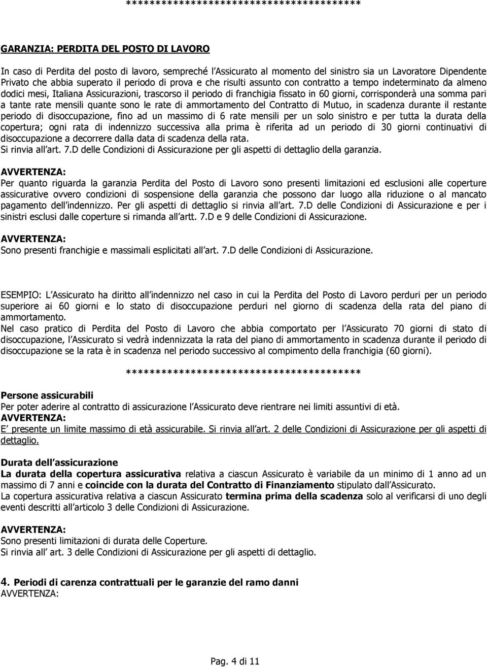 60 giorni, corrisponderà una somma pari a tante rate mensili quante sono le rate di ammortamento del Contratto di Mutuo, in scadenza durante il restante periodo di disoccupazione, fino ad un massimo