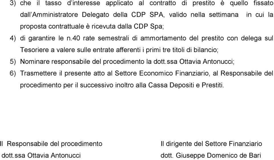 40 rate semestrali di ammortamento del prestito con delega sul Tesoriere a valere sulle entrate afferenti i primi tre titoli di bilancio; 5) Nominare responsabile del procedimento