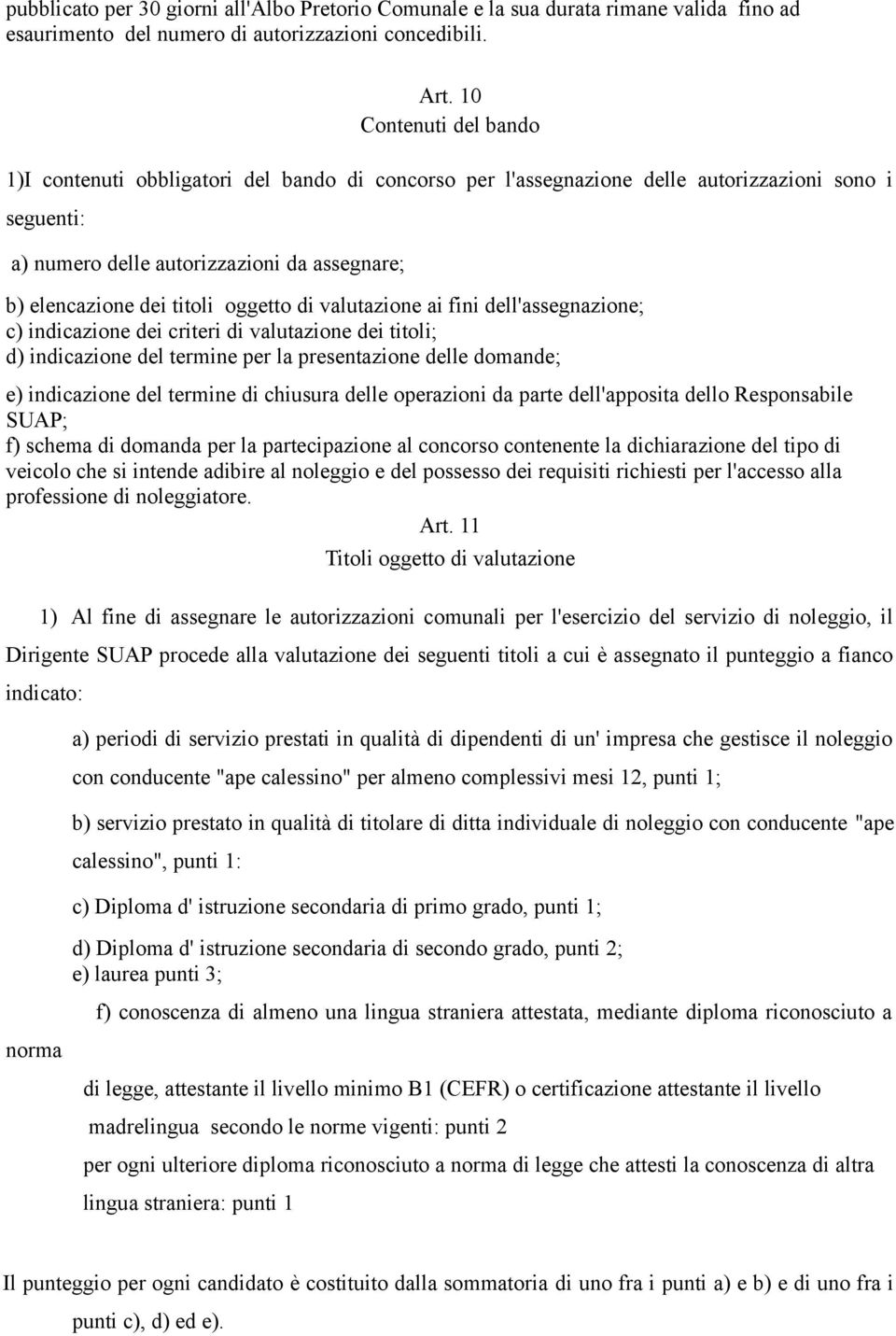 oggetto di valutazione ai fini dell'assegnazione; c) indicazione dei criteri di valutazione dei titoli; d) indicazione del termine per la presentazione delle domande; e) indicazione del termine di