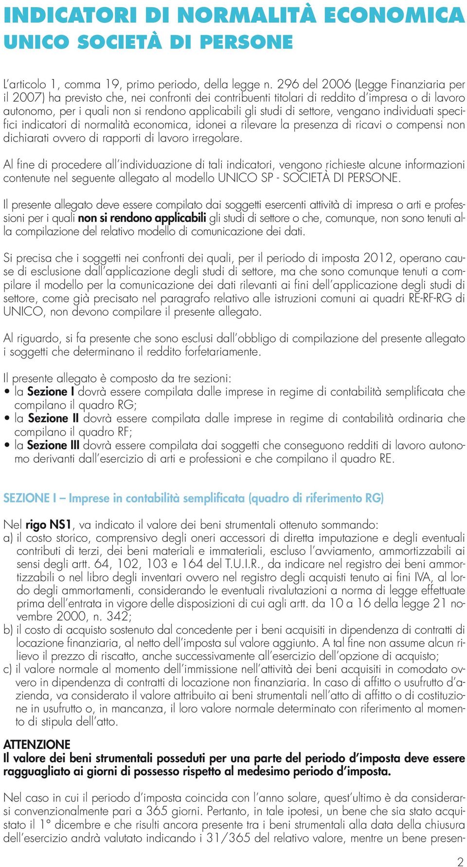 settore, vengano individuati specifici indicatori di normalità economica, idonei a rilevare la presenza di ricavi o compensi non dichiarati ovvero di rapporti di lavoro irregolare.