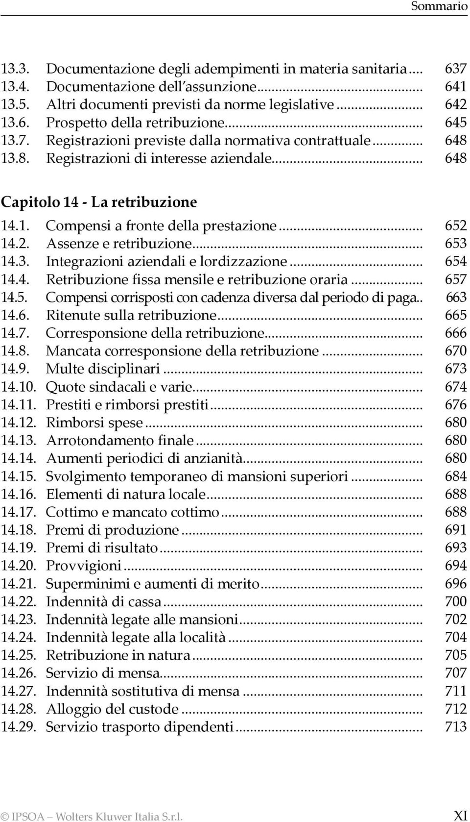 .. 652 14.2. Assenze e retribuzione... 653 14.3. Integrazioni aziendali e lordizzazione... 654 14.4. Retribuzione fissa mensile e retribuzione oraria... 657 14.5. Compensi corrisposti con cadenza diversa dal periodo di paga.