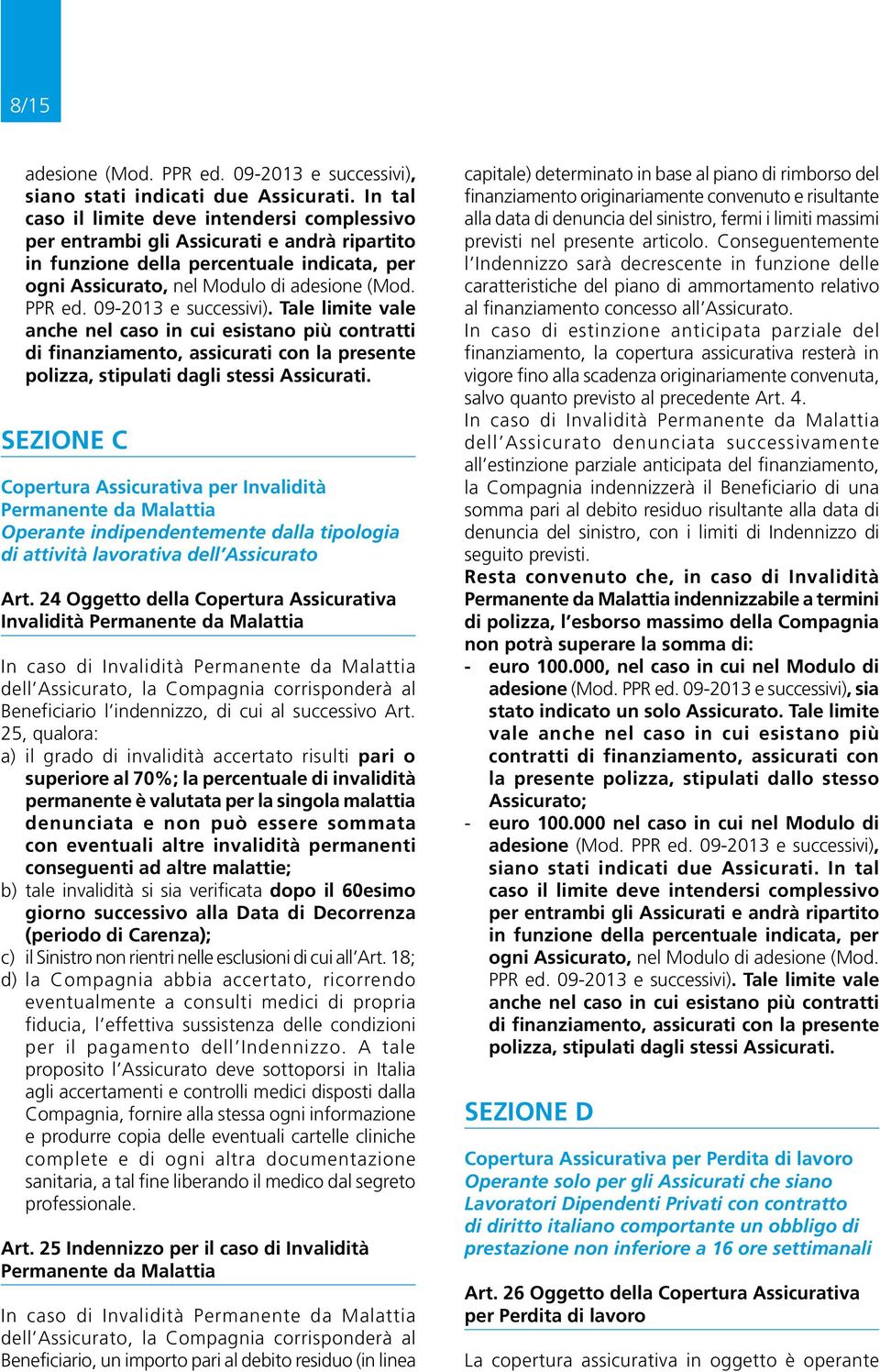 09-2013 e successivi). Tale limite vale anche nel caso in cui esistano più contratti di finanziamento, assicurati con la presente polizza, stipulati dagli stessi Assicurati.