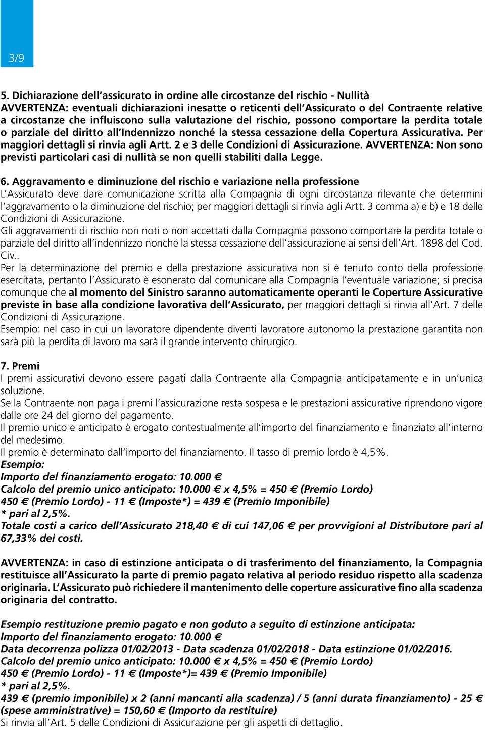 influiscono sulla valutazione del rischio, possono comportare la perdita totale o parziale del diritto all Indennizzo nonché la stessa cessazione della Copertura Assicurativa.