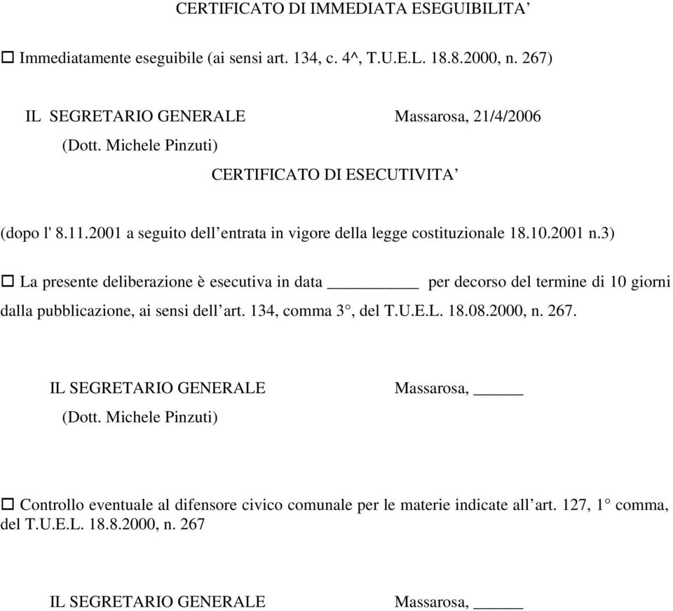 3) La presente deliberazione è esecutiva in data per decorso del termine di 10 giorni dalla pubblicazione, ai sensi dell art. 134, comma 3, del T.U.E.L. 18.08.2000, n. 267.