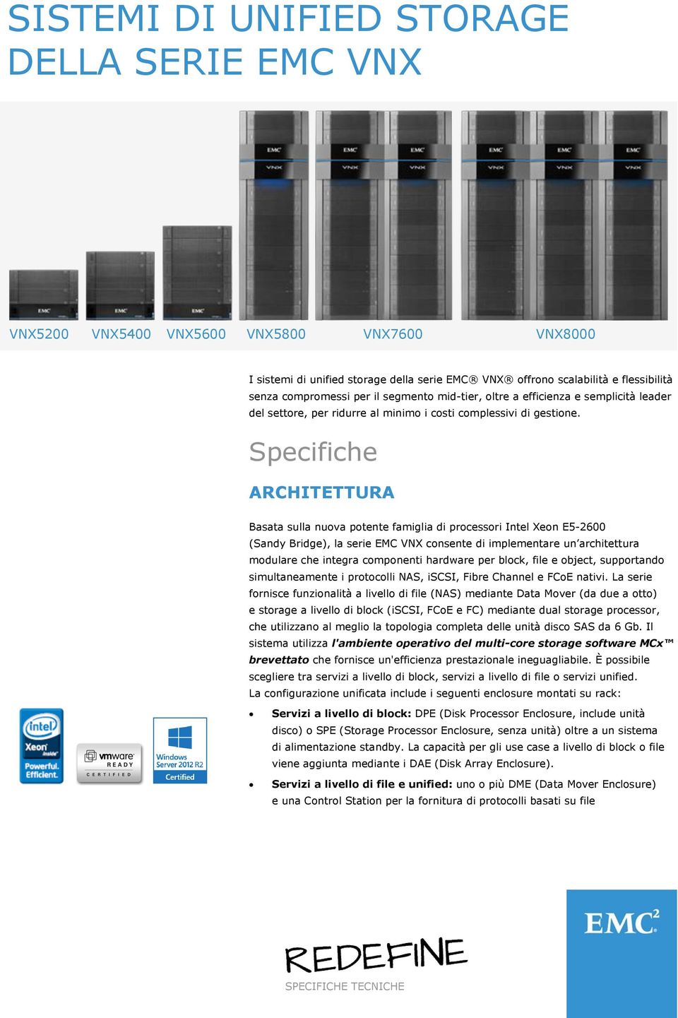 Specifiche ARCHITETTURA Basata sulla nuova potente famiglia di processori Intel Xeon E5-2600 (Sandy Bridge), la serie EMC VNX consente di implementare un architettura modulare che integra componenti