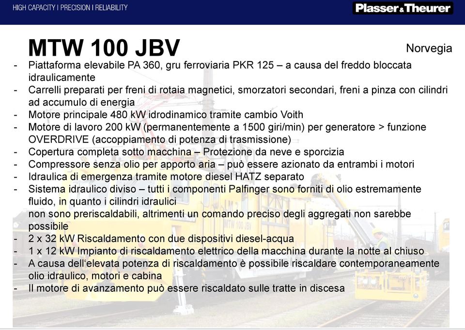 OVERDRIVE (accoppiamento di potenza di trasmissione) - Copertura completa sotto macchina Protezione da neve e sporcizia - Compressore senza olio per apporto aria può essere azionato da entrambi i