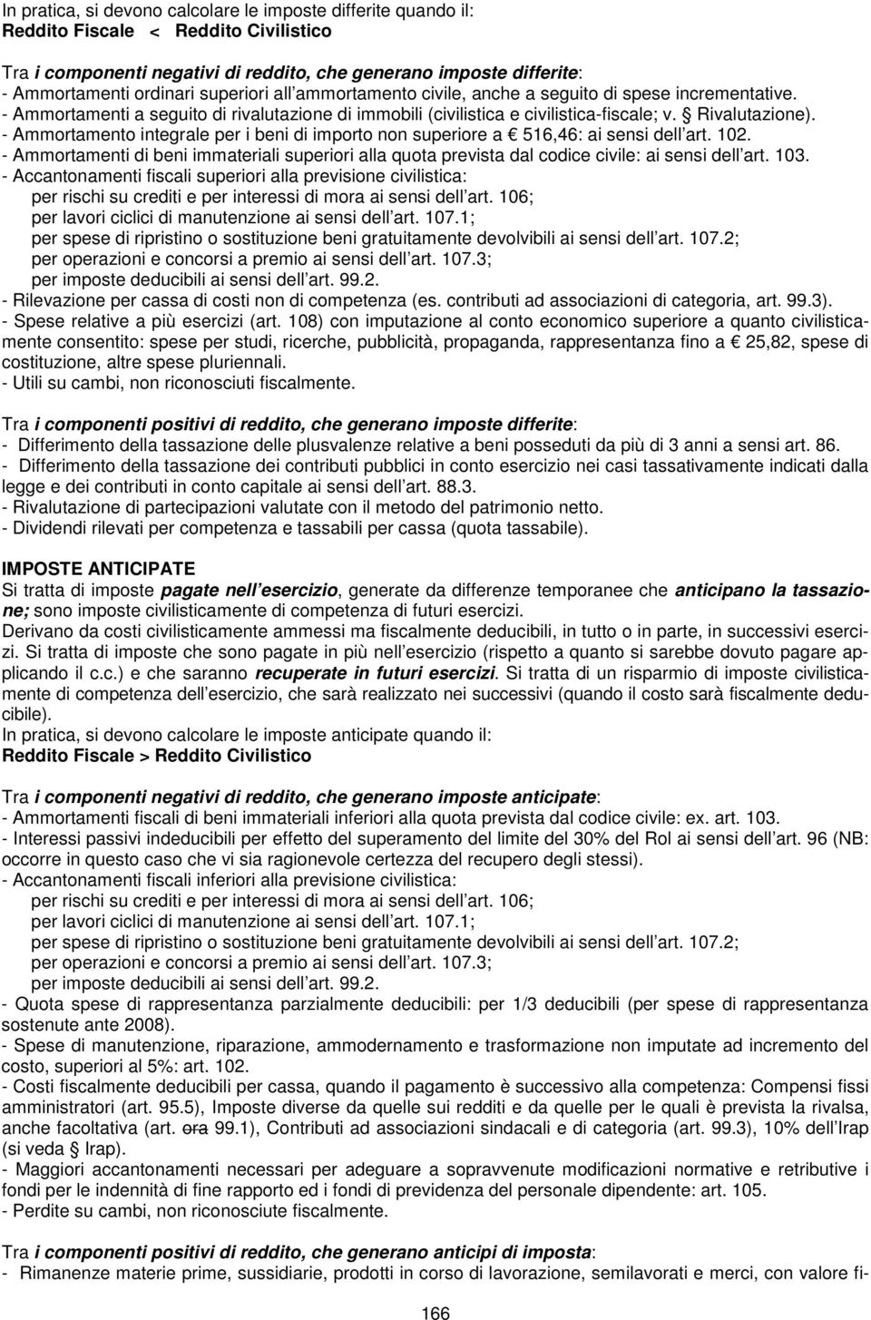 - Ammortamento integrale per i beni di importo non superiore a 516,46: ai sensi dell art. 102. - Ammortamenti di beni immateriali superiori alla quota prevista dal codice civile: ai sensi dell art.