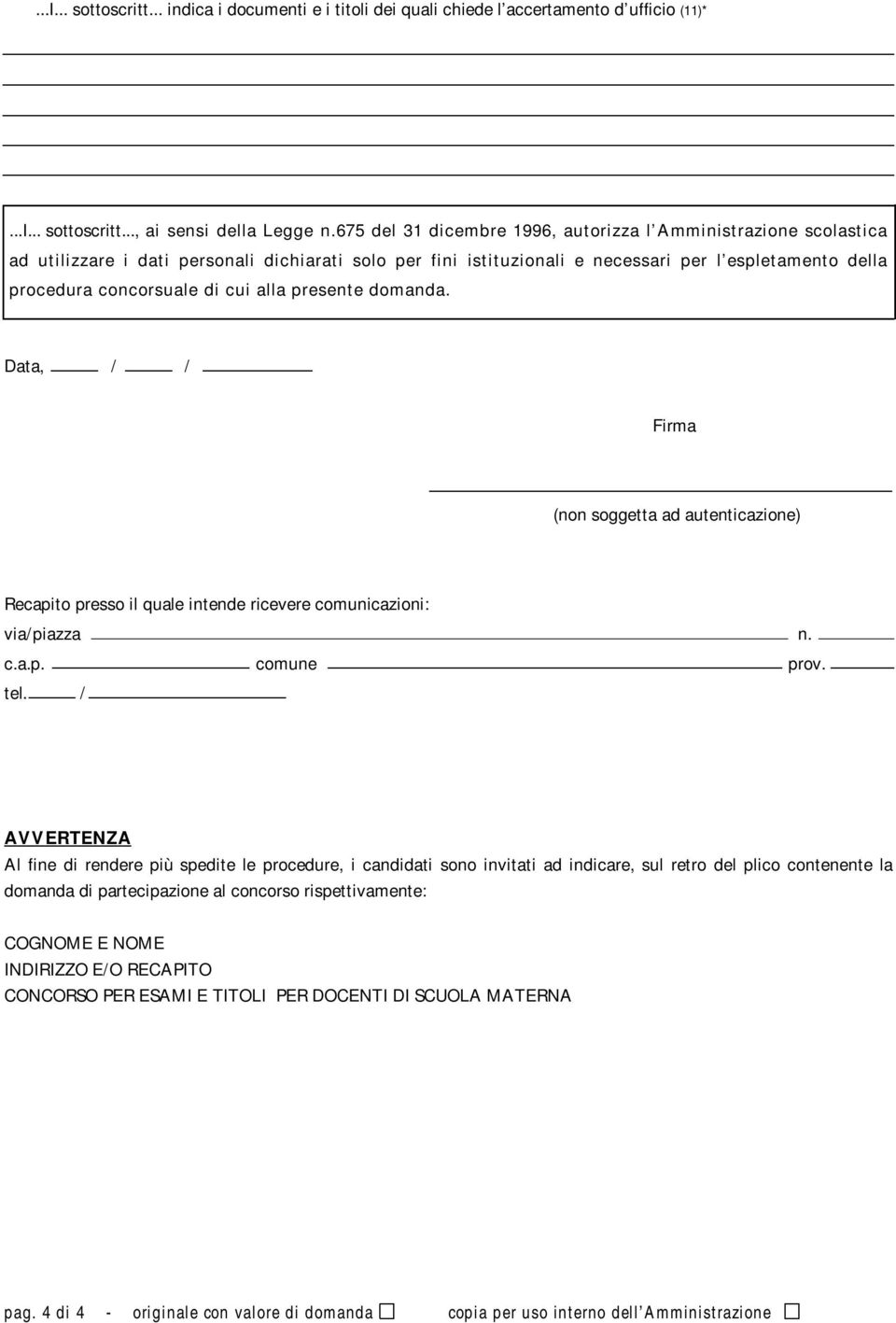 cui alla presente domanda. Data, / / Firma (non soggetta ad autenticazione) Recapito presso il quale intende ricevere comunicazioni: via/piazza n. c.a.p. comune prov. tel.