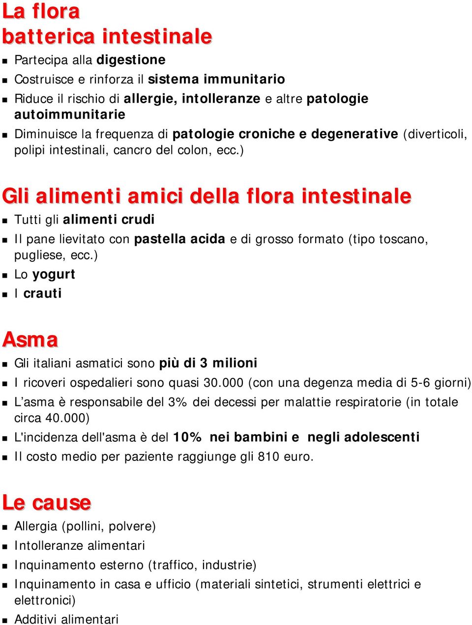 ) Gli alimenti amici della flora intestinale Tutti gli alimenti crudi Il pane lievitato con pastella acida e di grosso formato (tipo toscano, pugliese, ecc.