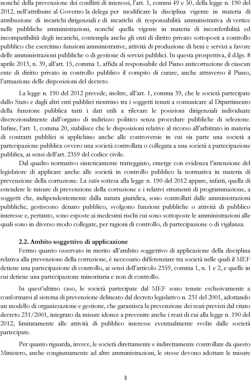 nelle pubbliche amministrazioni, nonché quella vigente in materia di inconferibilità ed incompatibilità degli incarichi, contempla anche gli enti di diritto privato sottoposti a controllo pubblico