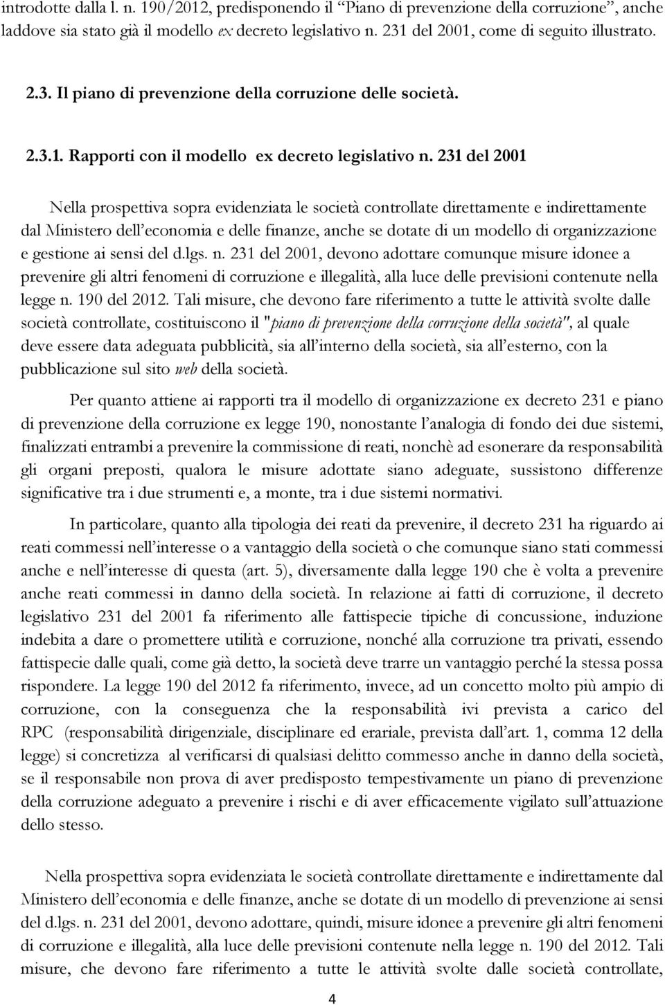 231 del 2001 Nella prospettiva sopra evidenziata le società controllate direttamente e indirettamente dal Ministero dell economia e delle finanze, anche se dotate di un modello di organizzazione e