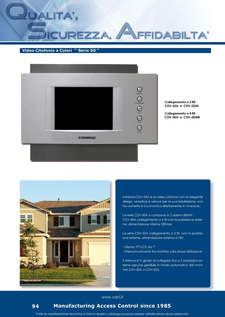 La serie CDV-50A si compone in 2 sistemi distinti : CDV-50A collegamento a 4 fili con la postazione esterna, alimentazione interna 220Vac La serie CDV-52A collegamento a 2 fili con