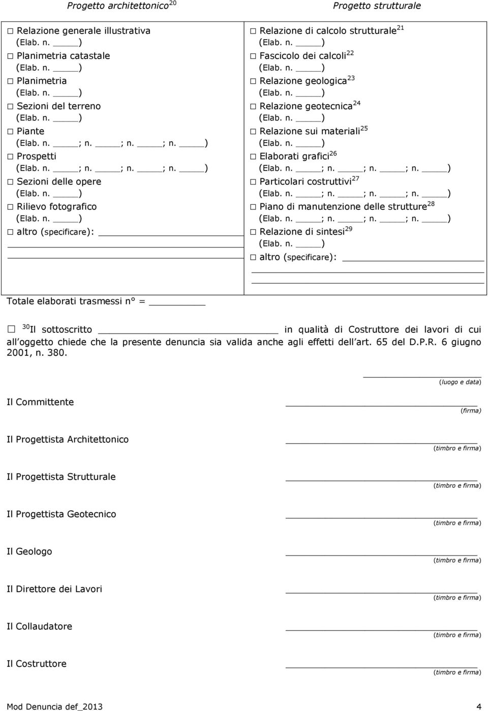 delle strutture 28 altro (specificare): Relazione di sintesi 29 altro (specificare): Totale elaborati trasmessi n = 30 Il sottoscritto in qualità di Costruttore dei lavori di cui all oggetto chiede