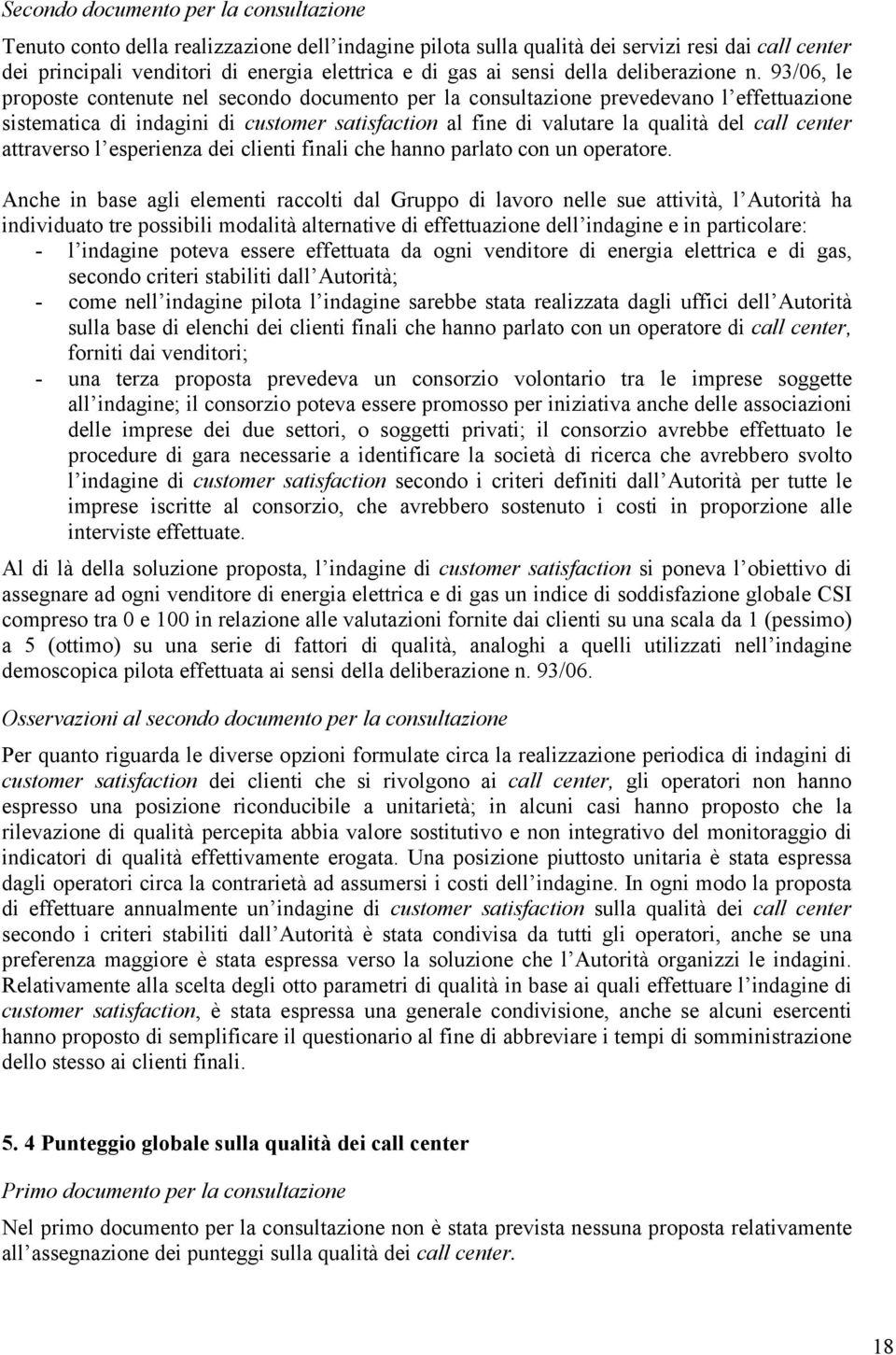 93/06, le proposte contenute nel secondo documento per la consultazione prevedevano l effettuazione sistematica di indagini di customer satisfaction al fine di valutare la qualità del call center