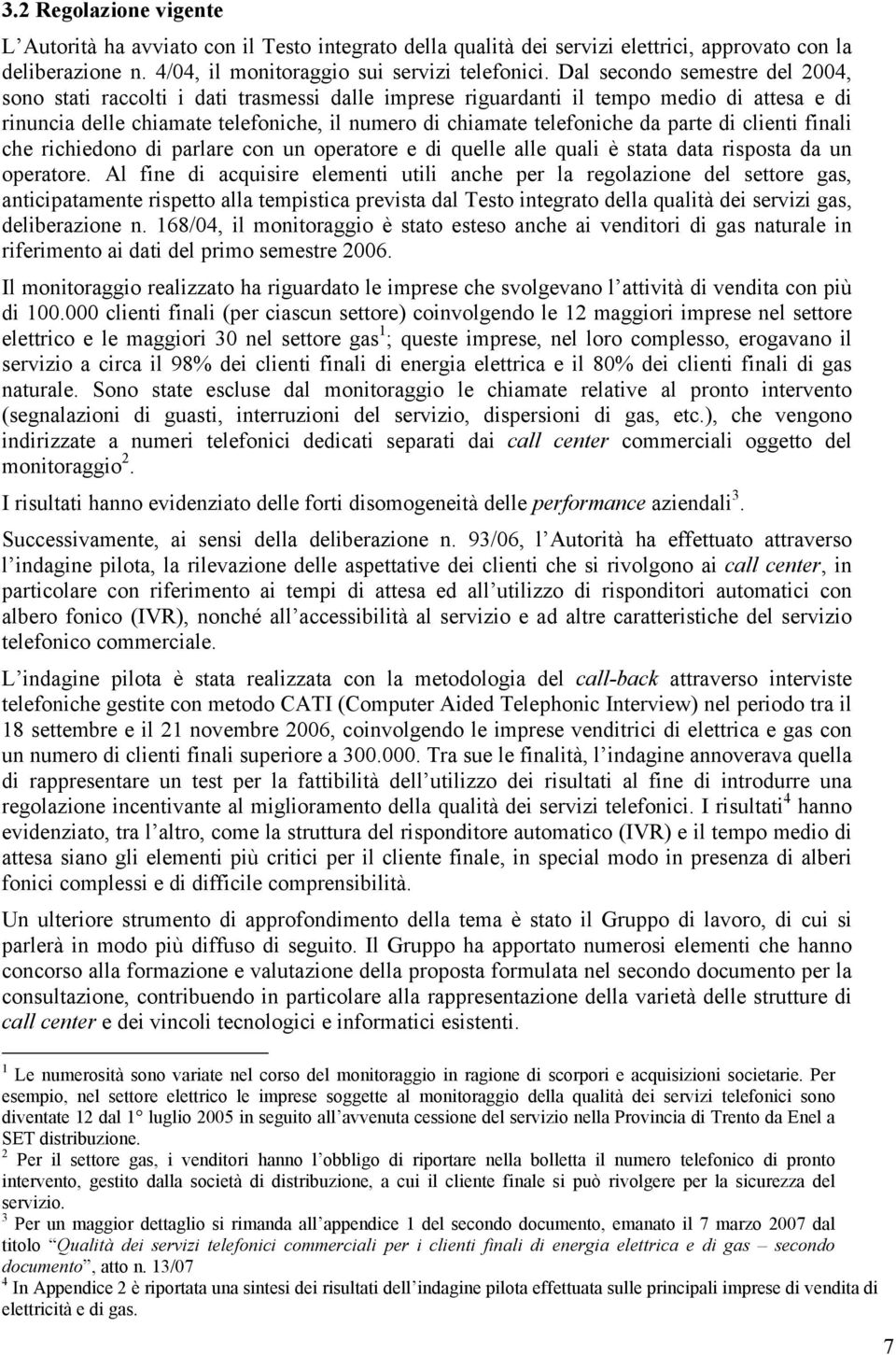 parte di clienti finali che richiedono di parlare con un operatore e di quelle alle quali è stata data risposta da un operatore.