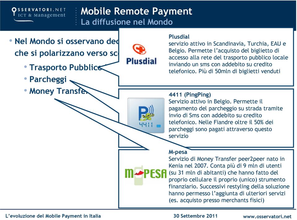 EAU e accesso alla rete del trasporto pubblico locale inviando un sms con addebito su credito telefonico. Più di 50mln di biglietti venduti 4411 (PingPing) Servizio attivo in Belgio.