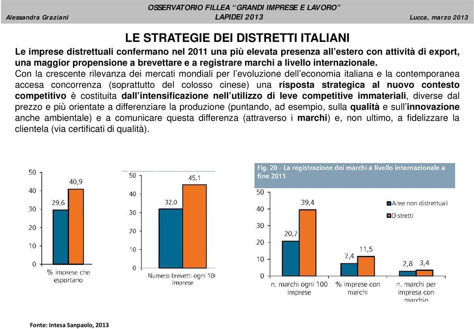 Con la crescente rilevanza dei mercati mondiali per l evoluzione dell economia italiana e la contemporanea accesa concorrenza (soprattutto del colosso cinese) una risposta strategica al nuovo